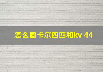 怎么画卡尔四四和kv 44